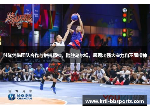 科隆凭借团队合作与拼搏精神，险胜乌尔姆，展现出强大实力和不屈精神