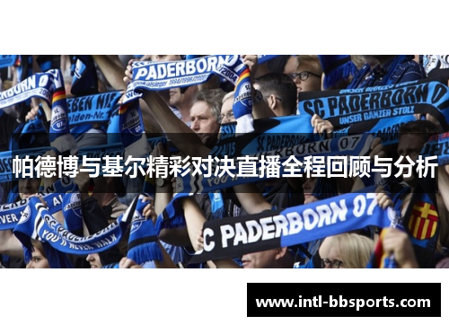 帕德博与基尔精彩对决直播全程回顾与分析