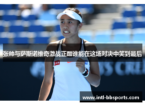 张帅与萨斯诺维奇激战正酣谁能在这场对决中笑到最后