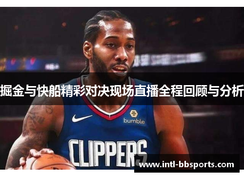掘金与快船精彩对决现场直播全程回顾与分析