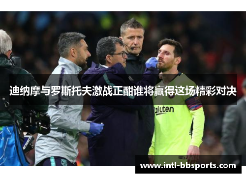 迪纳摩与罗斯托夫激战正酣谁将赢得这场精彩对决